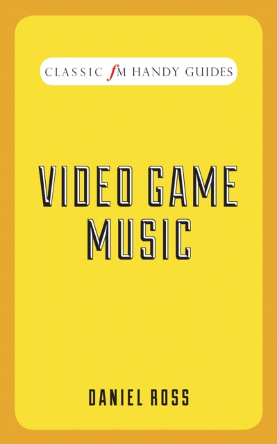 Video Game Music (Classic FM Handy Guides)