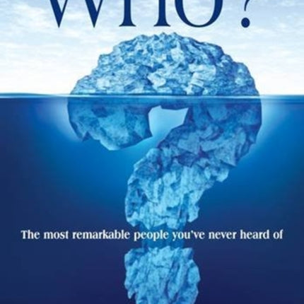 Who?: The Most Remarkable People You've Never Heard of