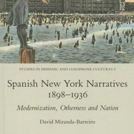 Spanish New York Narratives 1898-1936: Modernization, Otherness and Nation