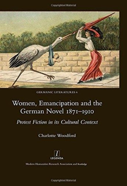 Women, Emancipation and the German Novel 1871-1910: Protest Fiction in its Cultural Context