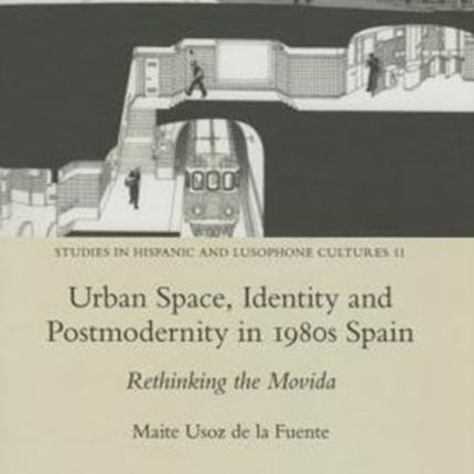 Urban Space, Identity and Postmodernity in 1980s Spain: Rethinking the Movida