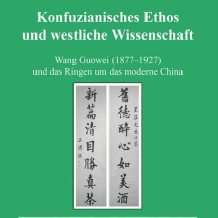 Konfuzianisches Ethos und westliche Wissenschaft: Wang Guowei (1877-1927) und das Ringen um das moderne China