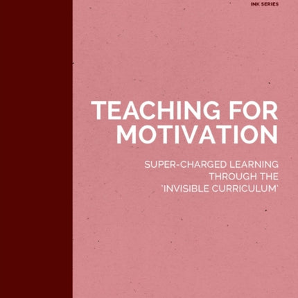 Teaching for Motivation: Super-charged learning through 'The Invisible Curriculum'