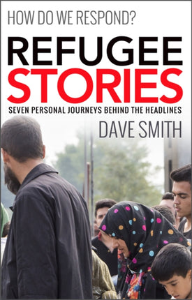 Refugee Stories: Seven Personal Journeys Behind the Headlines