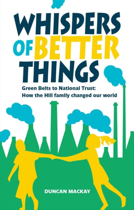 Whispers of Better Things: Green Belts to National Trust: How the Hill family changed our world