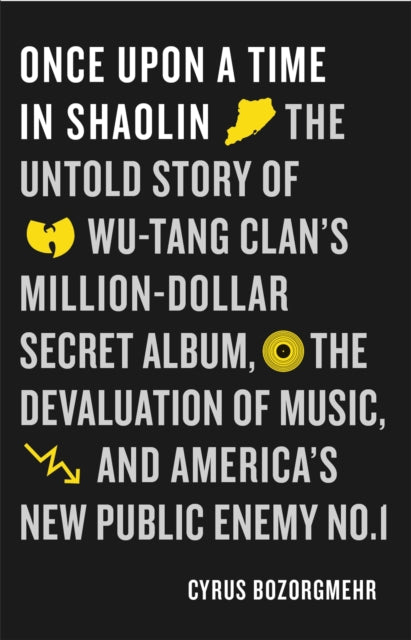 Once Upon a Time in Shaolin: The Untold Story of Wu-Tang Clan's Million-Dollar Secret Album, the Devaluation of Music, and America's New Public Enemy No. 1