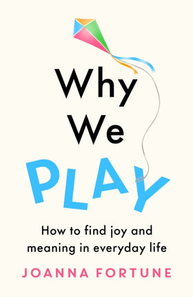 Why We Play: How to find joy and meaning in everyday life