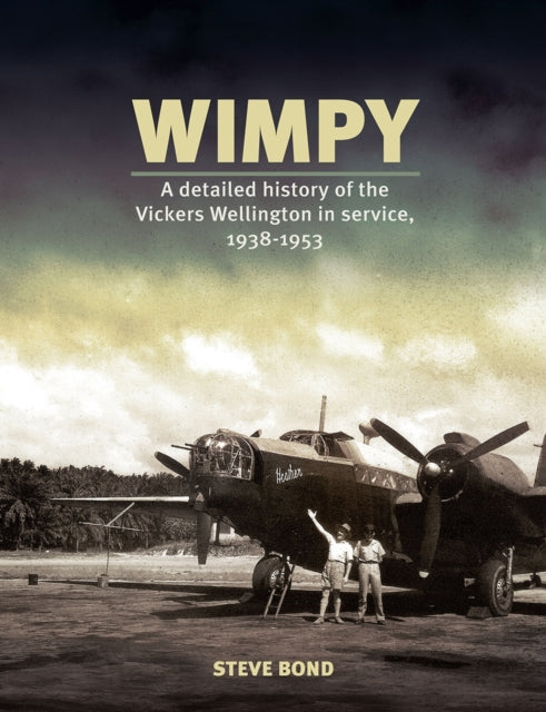 Wimpy  A Detailed Illustrated History of the Vickers Wellington in Service 19381953