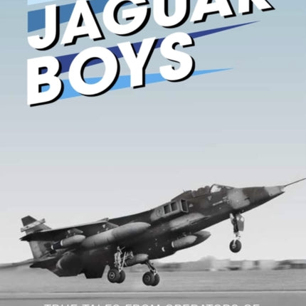 Jaguar Boys True Tales from Operators of the Big Cat in Peace and War True Tales from the Operators of the Big cat in Peace and War