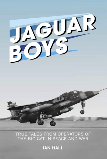 Jaguar Boys True Tales from Operators of the Big Cat in Peace and War True Tales from the Operators of the Big cat in Peace and War