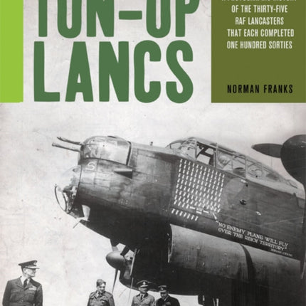 TonUp Lancs A photographic record of the thirtyfive RAF Lancasters that each completed one hundred sorties