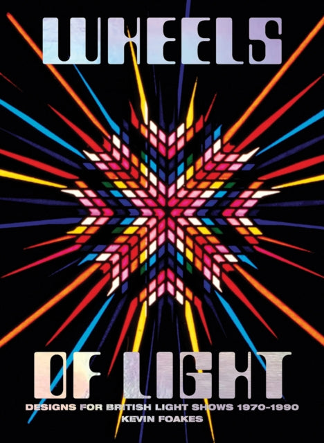 Wheels Of Light: Designs For British Light Shows 1970-1990