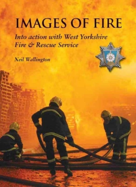 Images of Fire: Into Action with West Yorkshire Fire & Rescue Service