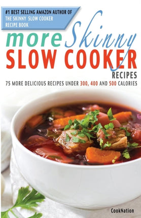 More Skinny Slow Cooker Recipes: 75 More Delicious Recipes Under 300, 400 and 500 Calories