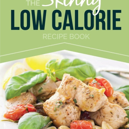 The Skinny Low Calorie Meal Recipe Book Great Tasting, Simple & Healthy Meals Under 300, 400 & 500 Calories. Perfect for Any Calorie Controlled Diet