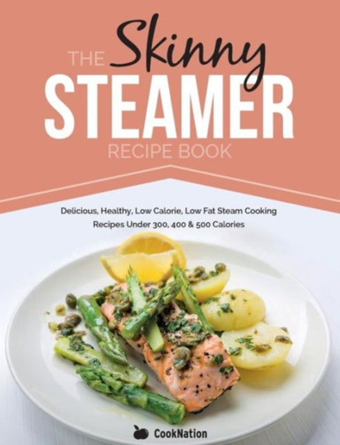 Skinny Steamer Recipe Book: Delicious Healthy Low Calorie Low Fat