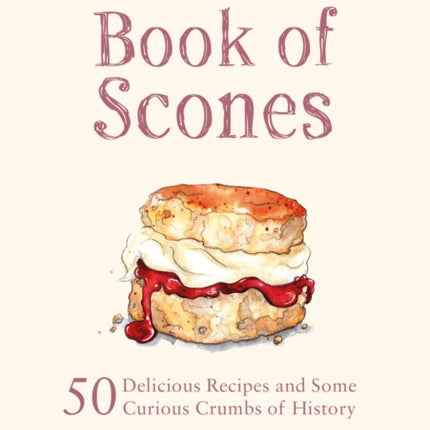 The National Trust Book of Scones: 50 delicious recipes and some curious crumbs of history