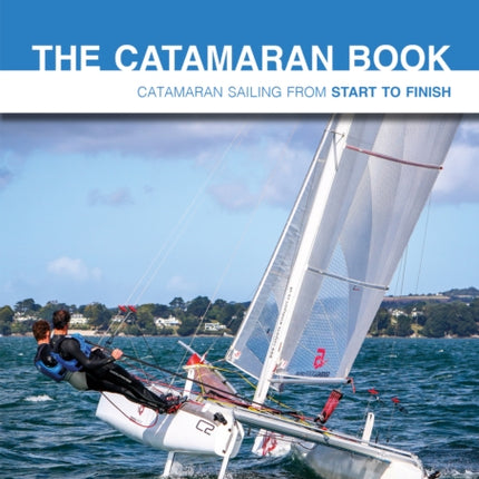 The Catamaran Book: Catamaran Sailing from Start to Finish