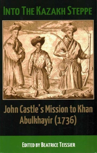 Into the Kazakh Steppe: John Castle's Mission to Khan Abulkhavir (1736)