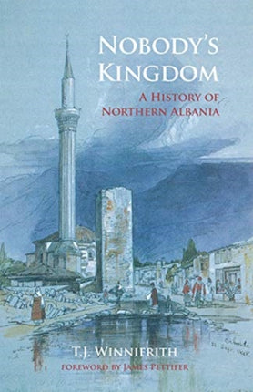 Nobody's Kingdom: A History of Northern Albania