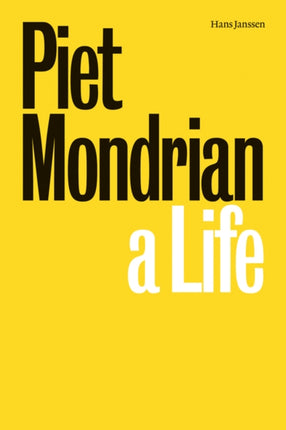 Piet Mondrian A Life