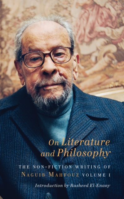 On Literature and Philosophy – The Non–Fiction Writing of Naguib Mahfouz: Volume 1