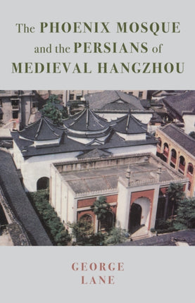 The Phoenix Mosque and the Persians of Medieval Hangzhou: 2018