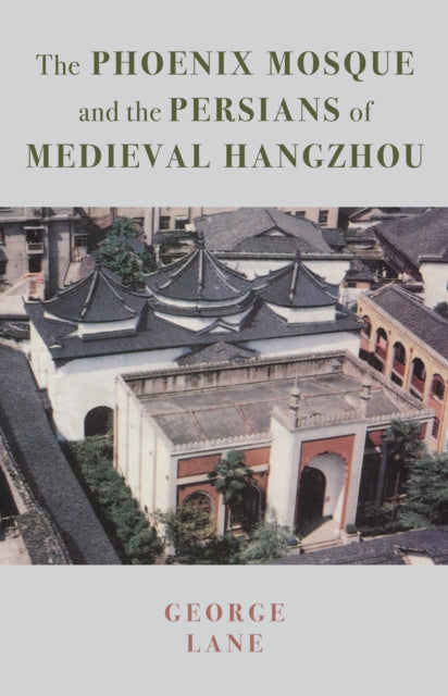 The Phoenix Mosque and the Persians of Medieval Hangzhou: 2018