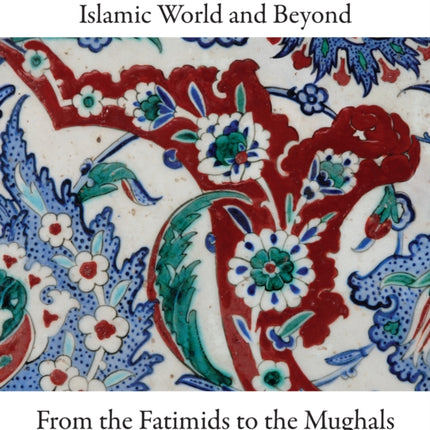 Art, Trade, and Culture in the Islamic World and Beyond - From the Fatimids to the Mughals