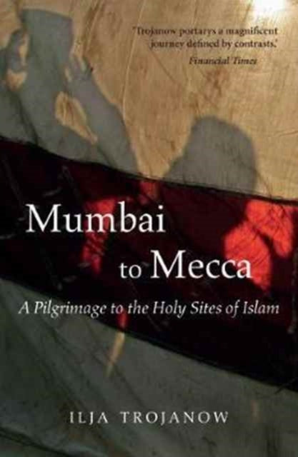 Mumbai To Mecca: A Pilgrimage to the Holy Sites of Islam