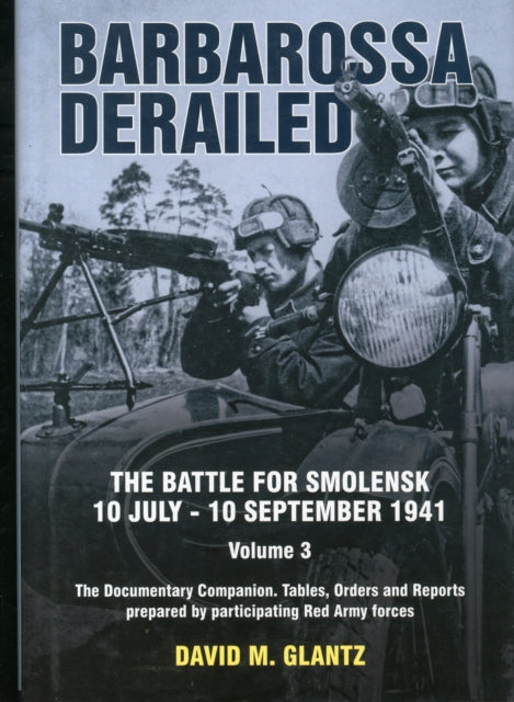 Barbarossa Derailed: Volume 3: The Battle for Smolensk, 10 July-10 September 1941. Volume 3