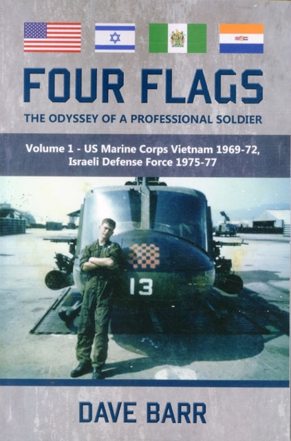 Four Flags, the Odyssey of a Professional Soldier: Part 1 - Us Marine Corps Vietnam 1969-72, Israeli Defence Force 1975-77