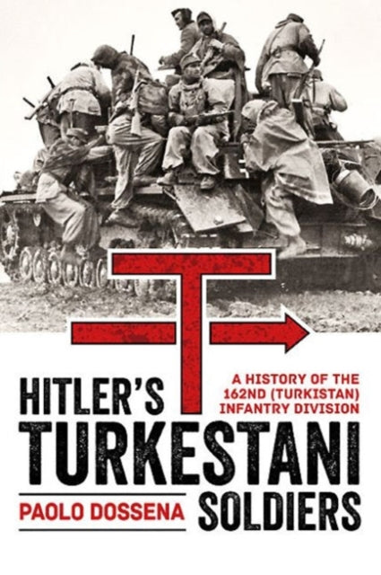 Hitler’S Turkestani Soldiers: A History of the 162nd (Turkistan) Infantry Division