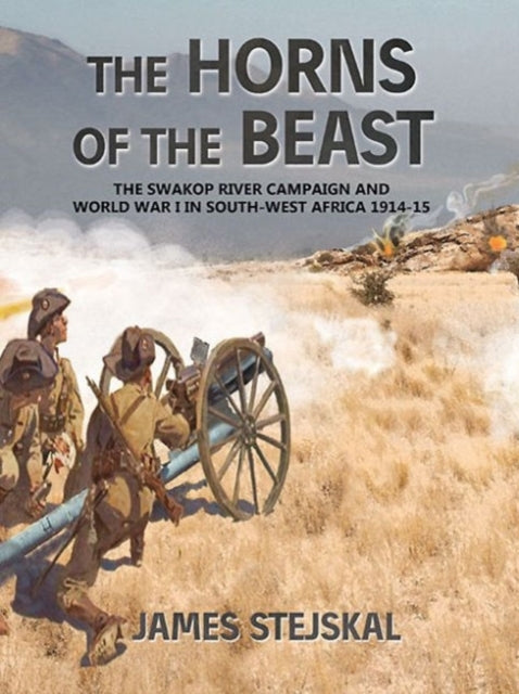 The Horns of the Beast: The Swakop River Campaign and World War I in South-West Africa 1914-15