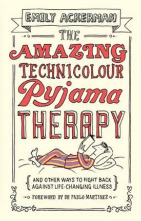 The Amazing Technicolour Pyjama Therapy: And Other Ways to Fight Back Against Life-Changing Illness