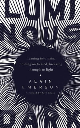 Luminous Dark: Leaning into pain, holding on to God, breaking through to light