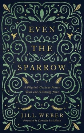 Even the Sparrow: A Pilgrim's Guide to Prayer, Trust and Following Jesus