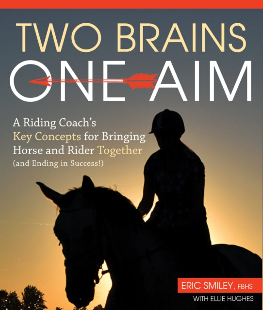 Two Brains, One Aim: A Riding Coach's Key Concepts for Bringing Horse and Rider Together (and Ending in Success)