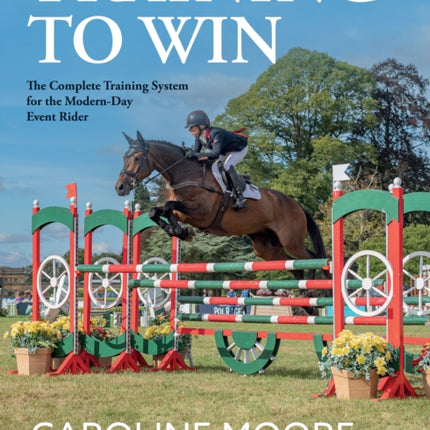 Training to Win: The Complete Training System for the Modern-Day Event Rider