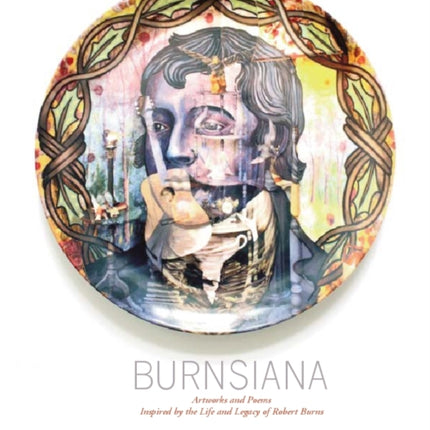 Burnsiana: Artworks and Poems Inspired by the Life and Legacy of Robert Burns