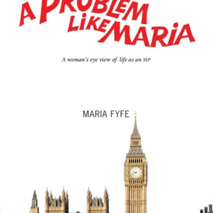 A Problem Like Maria: A Woman's Eye View of Life as an MP