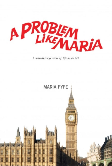 A Problem Like Maria: A Woman's Eye View of Life as an MP