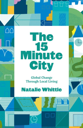 The 15-Minute City: Global Change Through Local Living