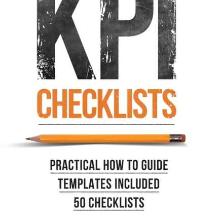 KPI Checklists: Develop Meaningful, Trusted, KPIs and Reports Using Step-by-step Checklists