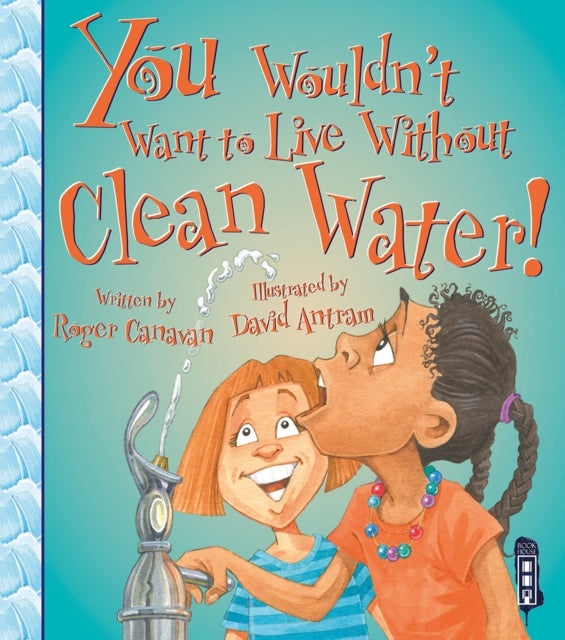 You Wouldn't Want To Live Without Clean Water!