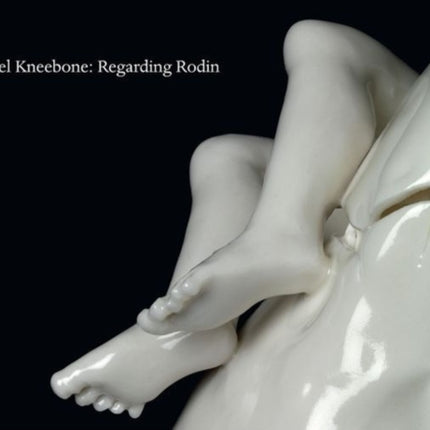 Rachel Kneebone: Regarding Rodin