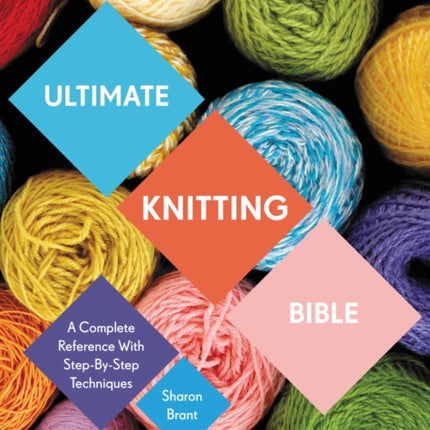 Ultimate Knitting Bible: A Complete Reference