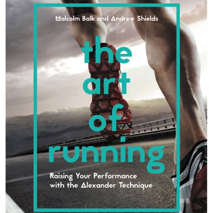 The Art of Running: Raising Your Performance with the Alexander Technique