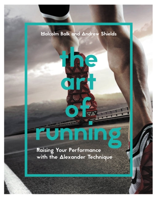 The Art of Running: Raising Your Performance with the Alexander Technique