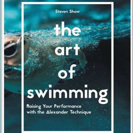 The Art of Swimming: Raising your performance with the Alexander Technique